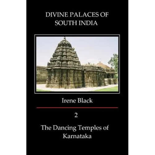 DIVINE PALACES OF SOUTH INDIA Volume 2: The Dancing Temples of Karnataka
