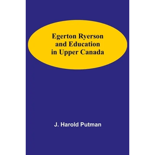 Egerton Ryerson And Education In Upper Canada