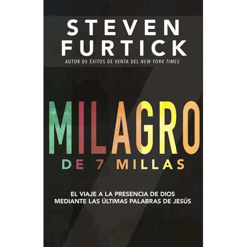 Milagro de 7 Millas: El Viaje a la Presencia de Dios Mediante Las Últimas Palabras de Jesús