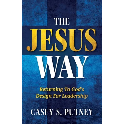 The Jesus Way: Returning to God's Design for Leadership