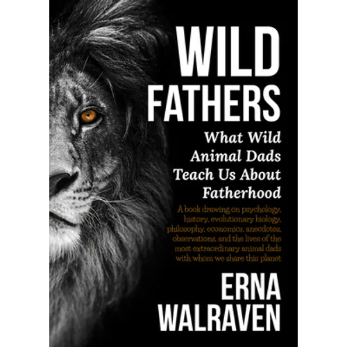 Wild Fathers: What Wild Animal Dads Teach Us about Fatherhood