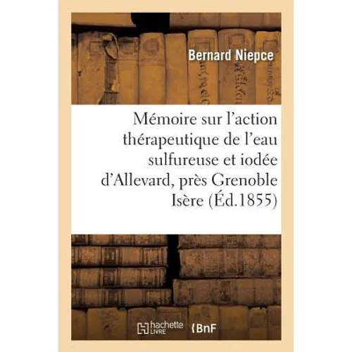 Mémoire Sur l'Action Thérapeutique de l'Eau Sulfureuse Et Iodée d'Allevard, Près Grenoble Isère 1855