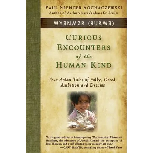 Curious Encounters of the Human Kind - Myanmar (Burma): True Asian Tales of Folly, Greed, Ambition and Dreams