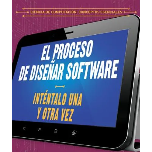 El Proceso de Diseñar Software: Inténtalo Una Y Otra Vez (the Software Design Process: Try, Try Again) - Library Binding