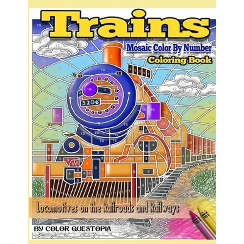Trains Coloring Book Mosaic Color By Number Locomotives on the Railroads and Railways: Steam Engines and Electric Train Art For Stress Relief and Rela