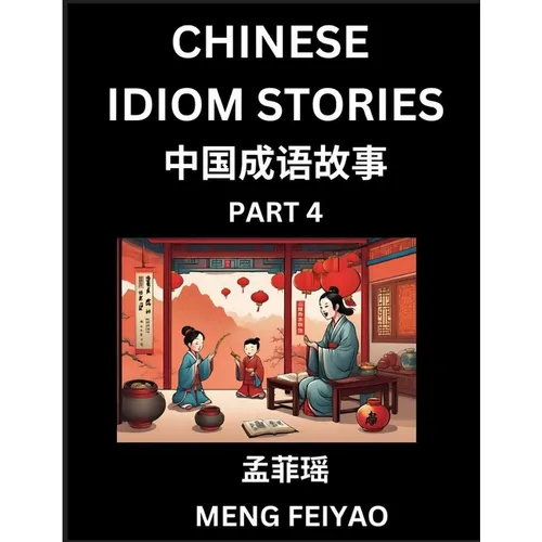 Chinese Short Idiom Stories for Beginners (Part 4)- Discover Mandarin Chinese Language and Culture with Easy Lessons for Beginners, Fast Learn Chinese - Paperback