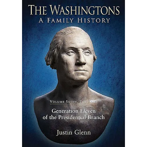 The Washingtons: Volume 7, Part 1 - Generation Eleven of the Presidential Branch