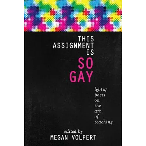 This Assignment Is So Gay: Lgbtiq Poets on the Art of Teaching