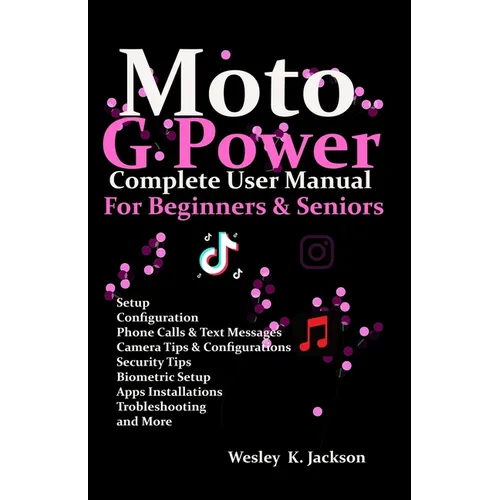 Moto G Power Complete User Manual For Beginners and Seniors: A Complete Step-by-Step User Guide With Tips & Tricks to Use Your Phone With Ease