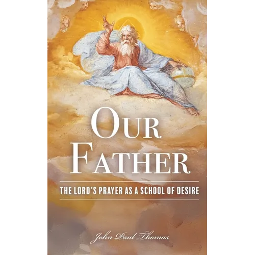 Our Father: The Lord's Prayer as a School of Desire
