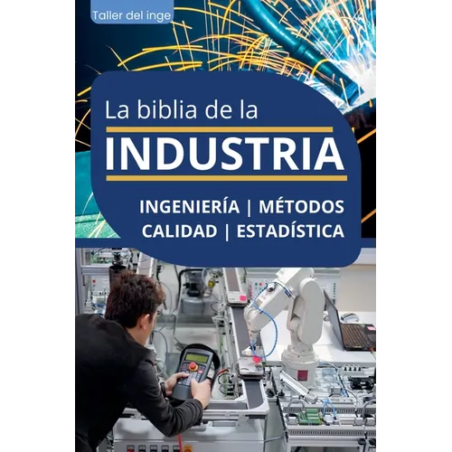 La biblia de la Industria - Ingeniería, Métodos, Calidad y Estadística