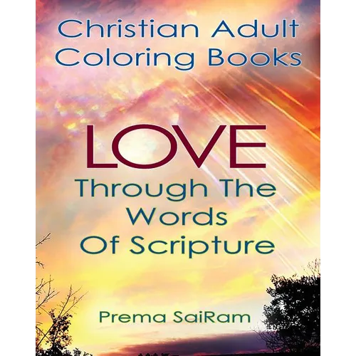 Christian Adult Coloring Books: Love Through The Words Of Scripture: A Loving Book of Inspirational Quotes & Color-In Images for Grown-Ups of Faith