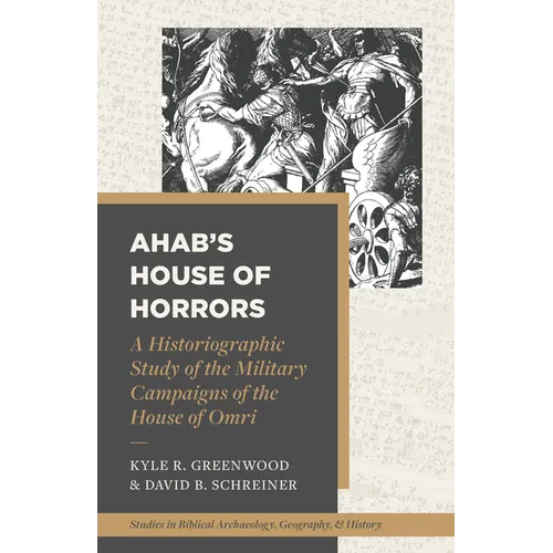 Ahab's House of Horrors: A Historiographic Study of the Military Campaigns of the House of Omri