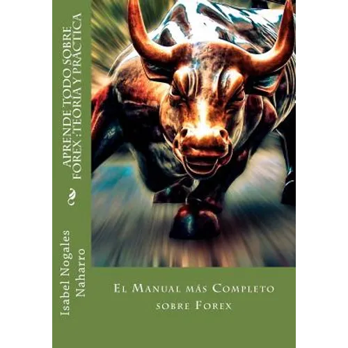 Aprende Todo Sobre Forex: Teoría y Práctica: El Manual más completo sobre Forex
