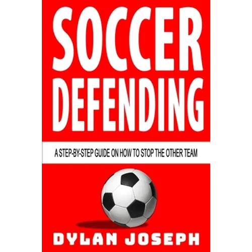 Soccer Defending: A Step-by-Step Guide on How to Stop the Other Team