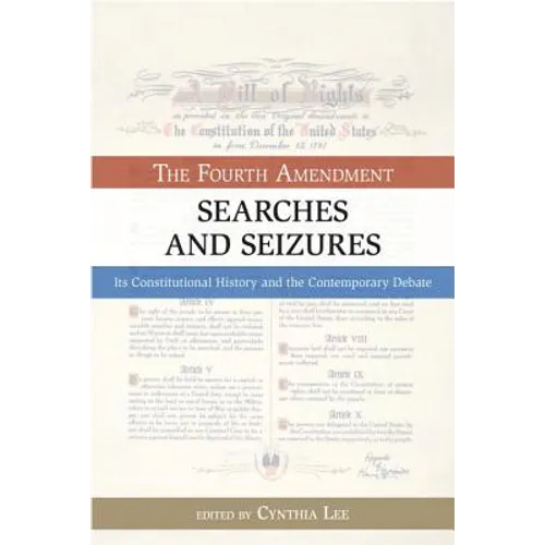 Searches and Seizures: The Fourth Amendment: Its Constitutional History and Contemporary Debate