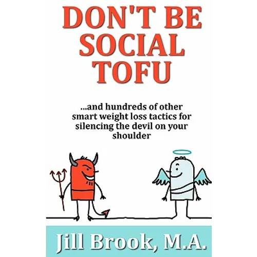 Don't Be Social Tofu: ...and hundreds of other smart weight loss tactics for silencing the devil on your shoulder