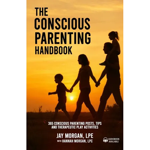 The Conscious Parenting Handbook, 365 Conscious Parenting Posts, Tips, and Therapeutic Play Activities