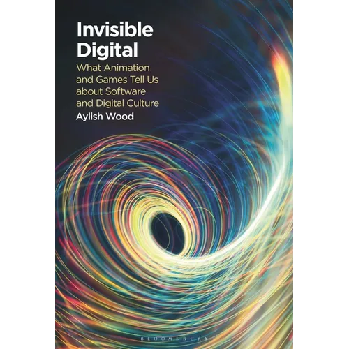 Invisible Digital: What Animation and Games Tell Us about Software and Digital Culture - Paperback
