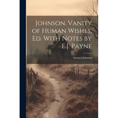 Johnson. Vanity of Human Wishes, Ed. With Notes by E.J. Payne