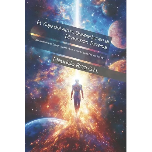 El Viaje del Alma: Despertar en la Dimensión Terrenal: Una Narrativa de Desarrollo Personal a Través de la Ciencia Ficción