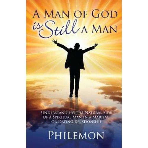 A Man of God Is Still a Man: Understanding the natural side of a spiritual man in a marital or dating relationship