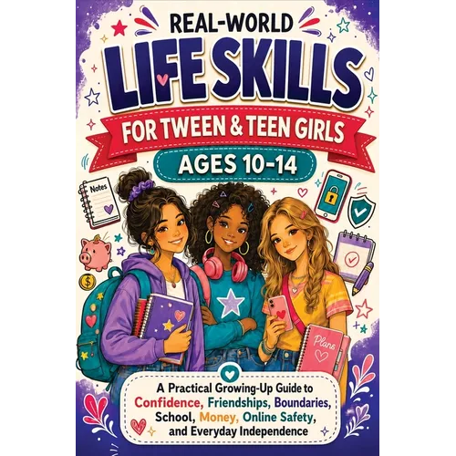 Real-World Life Skills for Tween & Teen Girls Ages 10-14: A Practical Growing-Up Guide to Confidence, Friendships, Boundaries, School, Money, Online S