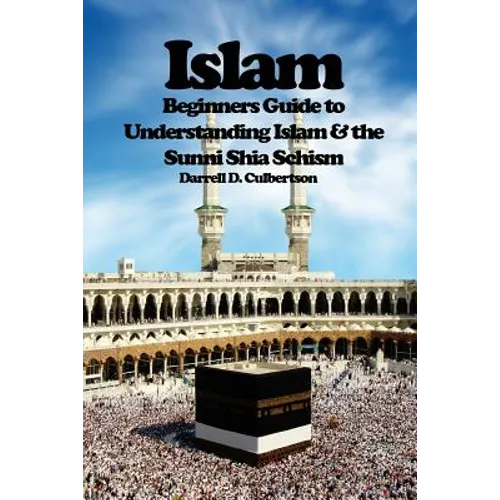 Islam: Beginner's Guide to Understanding Islam & the Sunni Shia Schism
