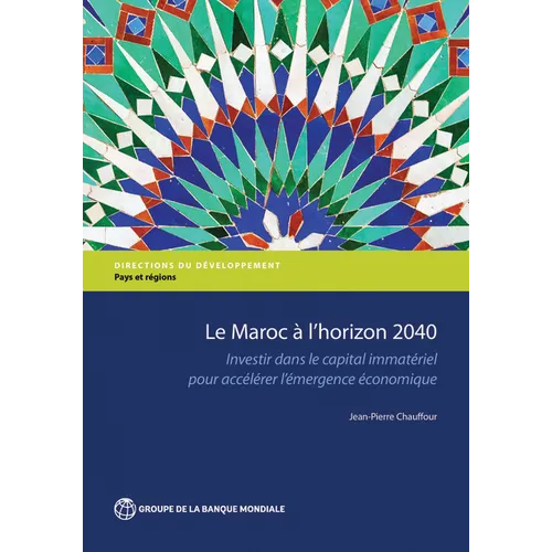 Le Maroc À l'Horizon 2040: Investir Dans Le Capital Immatériel Pour Accélérer l'Émergence Économique