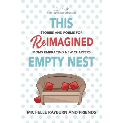 This Reimagined Empty Nest: Stories and Poems for Moms Embracing New Chapters