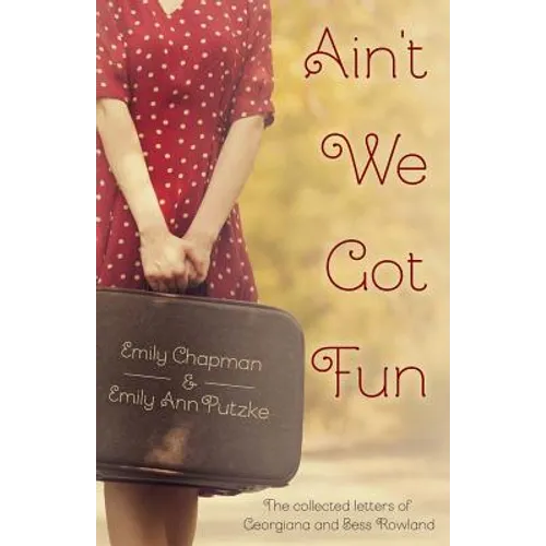 Ain't We Got Fun: The Collected Letters of Georgiana and Bess Rowland