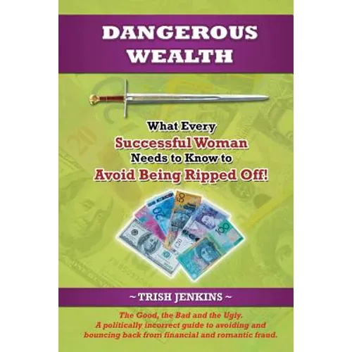 Dangerous Wealth: What Every Successful Woman Needs to Know to Avoid Being Ripped Off!