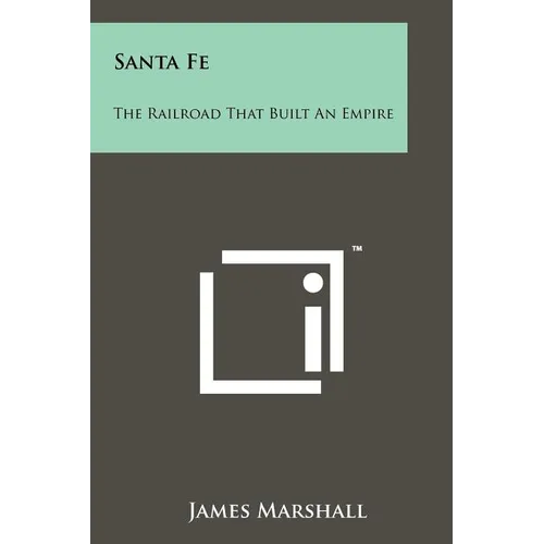 Santa Fe: The Railroad That Built An Empire