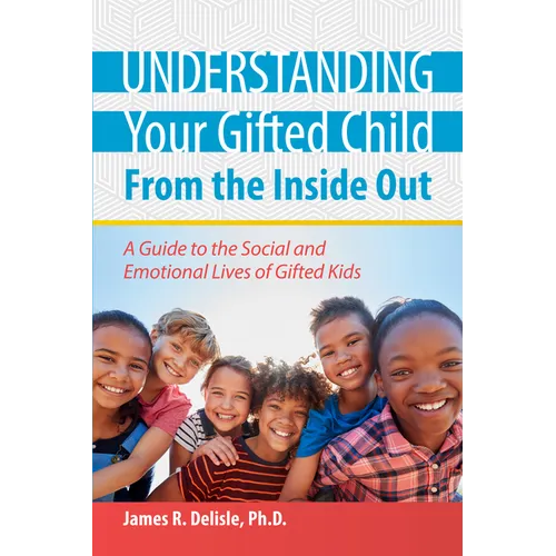 Understanding Your Gifted Child From the Inside Out: A Guide to the Social and Emotional Lives of Gifted Kids