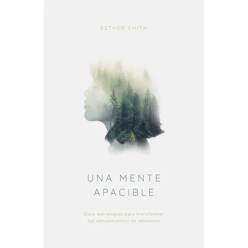Una Mente Apacible: Doce Estrategias Para Transformar Tus Pensamientos Indeseados