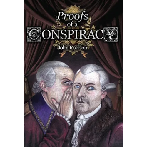 Proofs of a Conspiracy against all the Religions and Governments of Europe, Carried on in the Secret Meetings of Free-Masons, Illuminati, and Reading