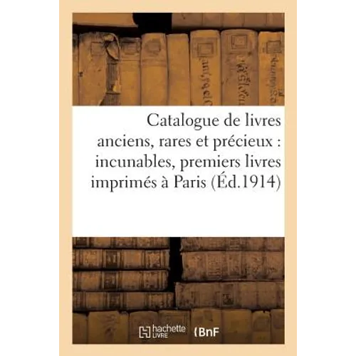 Catalogue de Livres Anciens, Rares Et Précieux: Incunables, Premiers Livres Imprimés À Paris: Et En Province, Imprimeries Particulières Et Clandestine