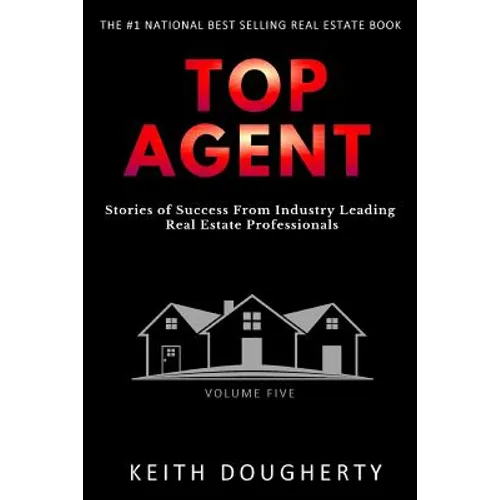 Top Agent Volume 5: Stories of Success from Industry-Leading Real Estate Professionals