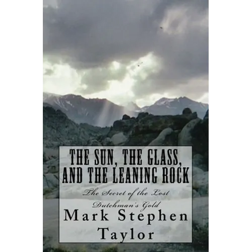 The Sun, The Glass, and The Leaning Rock: The Secret of the Lost Dutchman's Gold