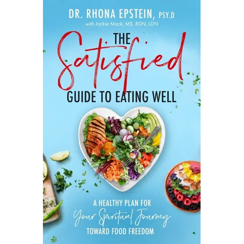 Satisfied Guide to Eating Well: A Healthy Plan for Your Spiritual Journey Toward Food Freedom