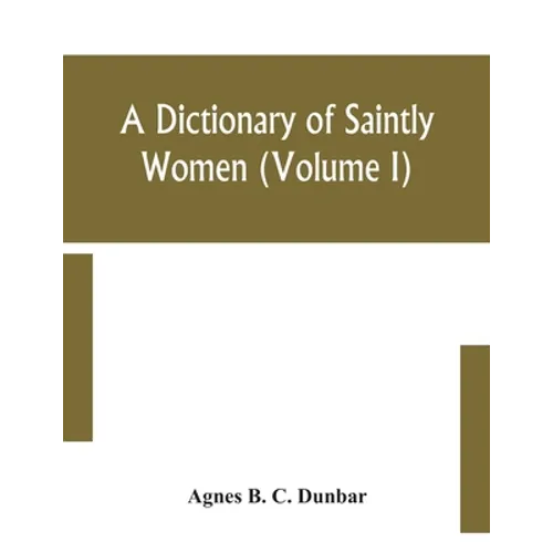 A Dictionary Of Saintly Women (Volume I)