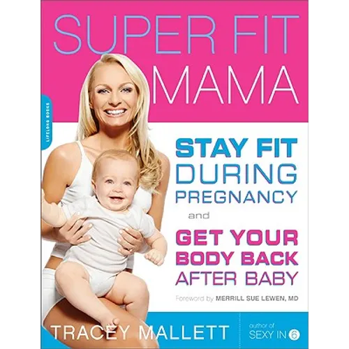 Super Fit Mama: Stay Fit During Pregnancy and Get Your Body Back After Baby