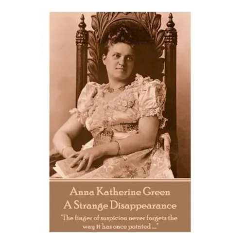 Anne Katherine Green - A Strange Disappearance: "The finger of suspicion never forgets the way it has once pointed ...."