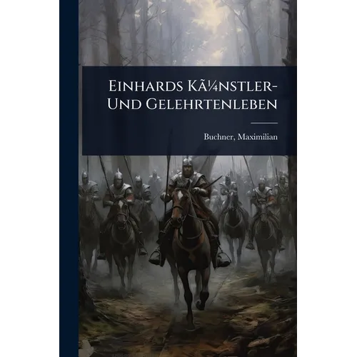 Einhards KãÂ1/4nstler- Und Gelehrtenleben