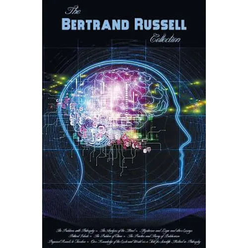 Bertrand Russell Collection, Including: The Problems with Philosophy, the Analysis of the Mind, Mysticism and Logic and Other Essays, Political Ideals