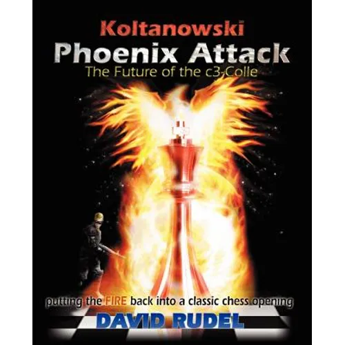 Koltanowski-Phoenix Attack-The Future of the C3-Colle: Putting the Fire Back Into a Classic Chess Opening