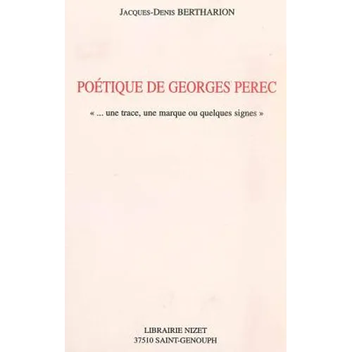 Poetique de Georges Perec: ...Une Trace, Une Marque Ou Quelques Signes