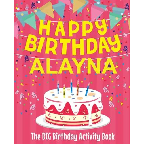 Happy Birthday Alayna - The Big Birthday Activity Book: (Personalized Children's Activity Book)