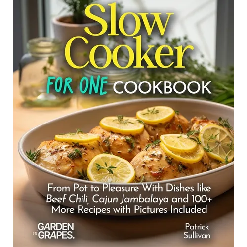 Slow Cooker For One Cookbook: From Pot to Pleasure With Dishes like Beef Chili, Cajun Jambalaya and 100+ More Recipes with Pictures Included
