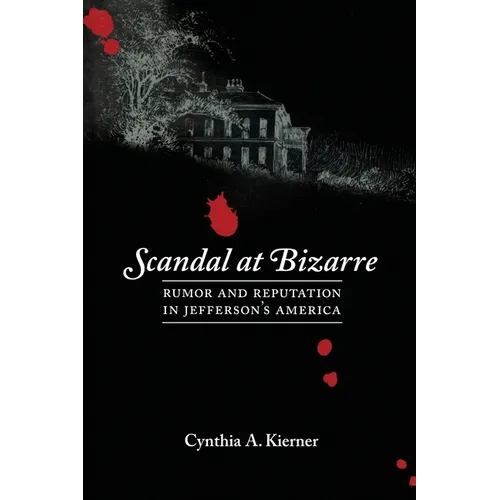 Scandal at Bizarre: Rumor and Reputation in Jefferson's America